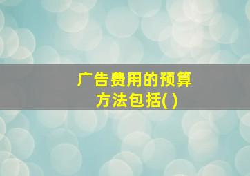 广告费用的预算方法包括( )